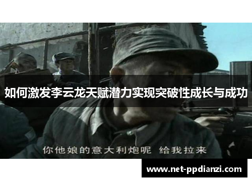 如何激发李云龙天赋潜力实现突破性成长与成功