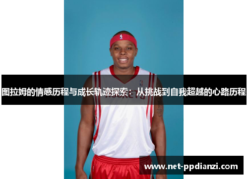 图拉姆的情感历程与成长轨迹探索：从挑战到自我超越的心路历程
