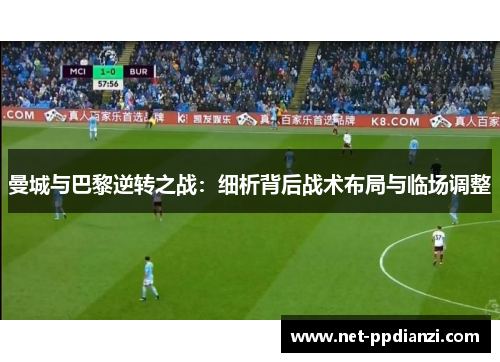 曼城与巴黎逆转之战：细析背后战术布局与临场调整