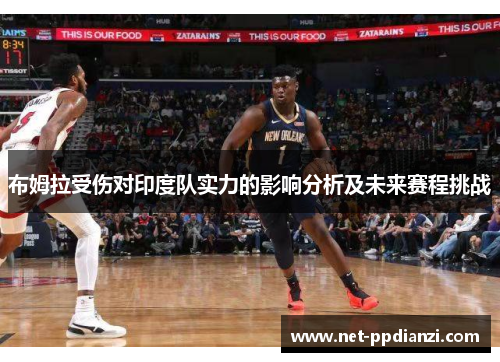 布姆拉受伤对印度队实力的影响分析及未来赛程挑战
