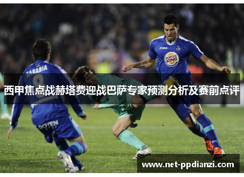 西甲焦点战赫塔费迎战巴萨专家预测分析及赛前点评
